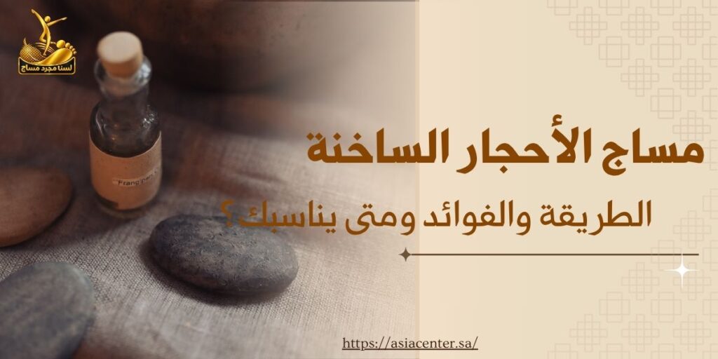 مساج الأحجار الساخنة: الطريقة والفوائد ومتى يناسبك؟