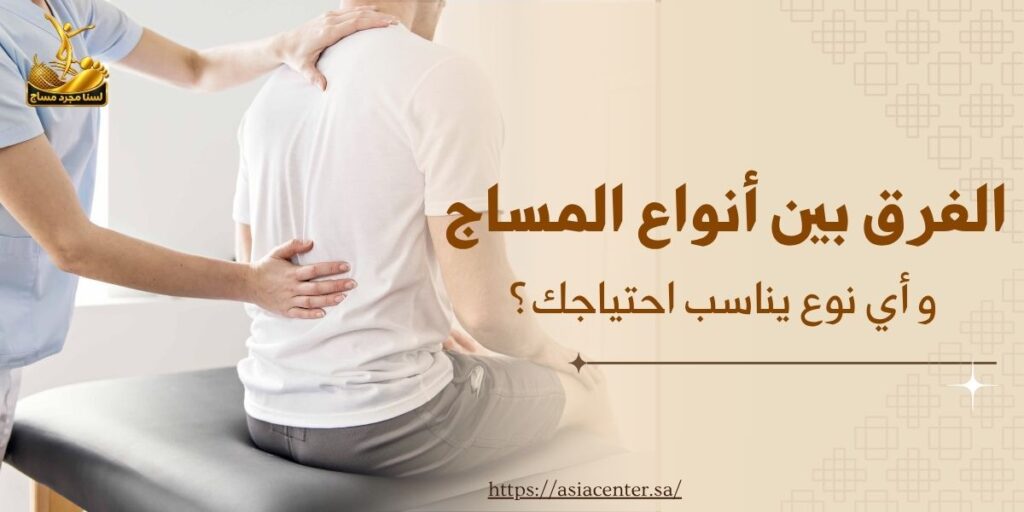 الفرق بين أنواع المساج: أي نوع يناسب احتياجك؟